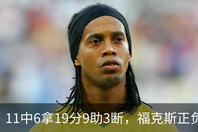 11中6拿19分9助3断，福克斯正负值+25助马刺轻取独行侠